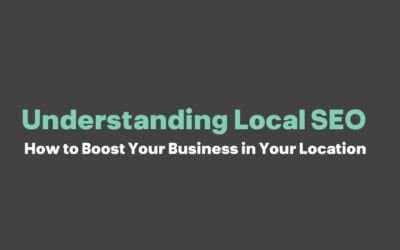 Understanding Local SEO: How to Boost Your Business in Your Location