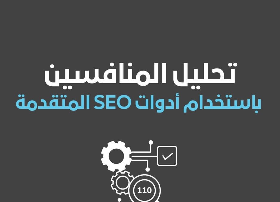 تحليل المنافسين باستخدام أدوات SEO المتقدمة