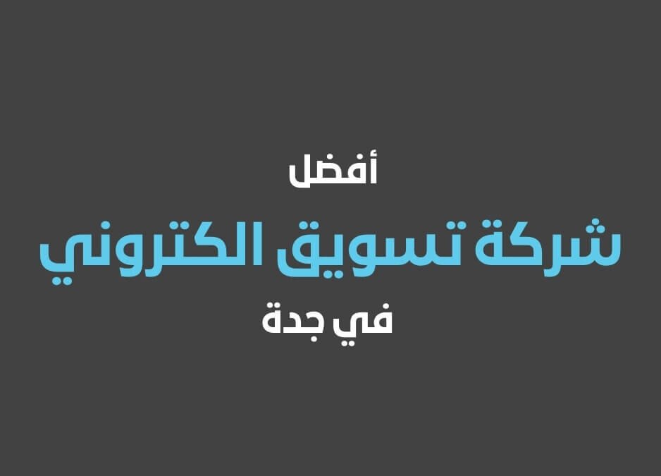 أفضل شركة تسويق الكتروني في جدة لتحقيق نجاح أعمالك الرقمية